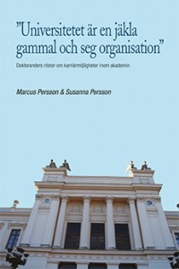 ”Universitetet är en jäkla gammal och seg organisation” : doktoranders röster om karriärmöjligheter inom akademin; Marcus Persson, Susanna Persson; 2007