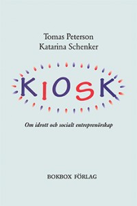 Kiosk : om idrott och socialt entreprenörskap; Tomas Peterson, Katarina Schenker; 2015