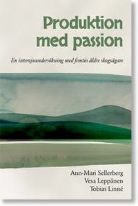 Produktion med passion : en intervjuundersökning med femtio äldre skogsägare; Ann-Mari Sellerberg, Vesa Leppänen, Tobias Linné; 2019
