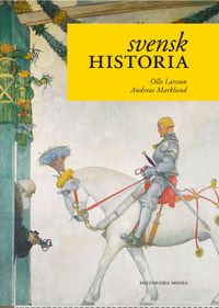 Svensk historia; Olle Larsson, Andreas Marklund; 2012
