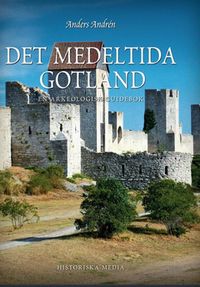 Det medeltida Gotland : en arkeologisk guidebok; Anders Andrén; 2012