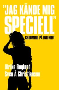 "Jag kände mig speciell" : grooming på Internet; Ulrika Rogland, Sven Å. Christianson; 2012