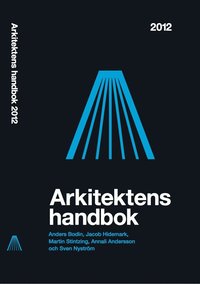 Arkitektens handbok 2012; Anders Bodin, Jacob Hidemark, Martin Stintzing, Annali Andersson, Sven Nyström; 2011