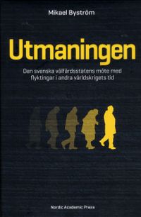 Utmaningen : den svenska välfärdsstatens möte med flyktingar i andra världskrigets tid; Mikael Byström; 2012