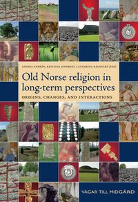 Old Norse religion in long-term perspectives : origins, changes and interactions; Anders Andrén, Catharina Raudvere, Kristina Jennbert; 2014