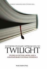 Interdisciplinary approaches to Twilight : studies in fiction, media and a contemporary cultural experience; Ann Steiner, Mariah Larsson; 2015