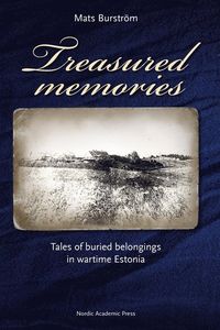 Treasured memories : tales of buried belongings in wartime Estonia; Mats Burström; 2015