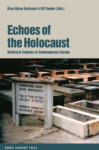 Echoes of the Holocaust : historical cultures in contemporary Europe; Klas-Göran Karlsson, Ulf Zander; 2015