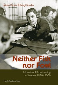Neither fish nor fowl : educational broadcasting in Sweden 1930-2000; Bengt Sandin, Maija Runcis; 2015