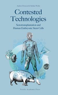 Contested technologies : xenotransplantation and human embryonic stem cells; Anders Persson, Stellan Welin; 2014