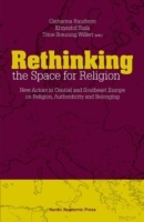 Rethinking the space for religion : new actors in Central and Southeast Europe on religion, authenticity and belonging; Peter Aronsson, Stefan Arvidsson, Karin Vibeke Hyldal Christensen, Jörg Hackman, Peter Lambert, Marko Lethi, Jitka Maleckova, Catharina Raudvere, Victor Roudometof, Krzysztof Stala, Adriana Velicu, Trine Stauning Willert; 2012