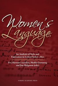 Women’s language : an analysis of style and expression in letters before 1800; Jon Helgason, Hedda Gunneng, Eva Hættner Aurelius; 2014