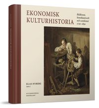 Ekonomisk kulturhistoria : bildkonst, konsthantverk och scenkonst 1720-1850; Klas Nyberg, Mikael Ahlund, Axel Hagberg, Mats Hayen, Håkan Jakobsson, Marie Steinrud, Göran Ulväng; 2017