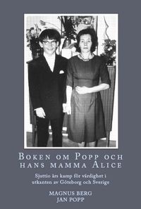 Boken om Popp och hans mamma Alice : sjuttio års kamp för värdighet i utkanten av Göteborg och Sverige; Magnus Berg, Jan Popp; 2014
