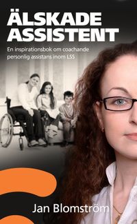 Älskade assistent : en inspirationsbok om coachande personlig assistans inom LSS; Jan Blomström; 2014