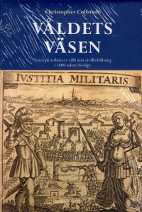 Våldets väsen : synen på militärers våld mot civilbefolkning i 1600-talets Sverige; Christopher Collstedt; 2012