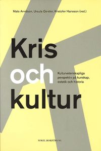 Kris och kultur : kulturvetenskapliga perspektiv på  kunskap, estetik och; Mats Arvidson, Ursula Geisler, Kristofer Hansson; 2013