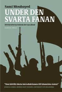 Under den svarta fanan : drivkrafterna bakom det nya jihad; Sami Moubayed; 2016