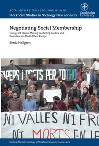 Negotiating social membership : immigrant claims-making contesting borders and boundaries in multi-ethnic Europe; Zenia Hellgren; 2015
