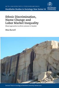 Ethnic discrimination, name change and labor market inequality : Mixed approaches to ethnic exclusion in Sweden; Moa Bursell; 2015
