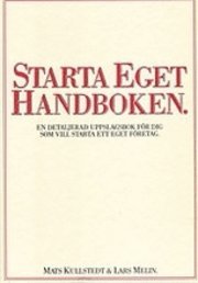 Starta eget handboken : en detaljerad uppslagsbok för dig som vill starta ett eget företag; Mats Kullstedt, Lars Melin; 2008