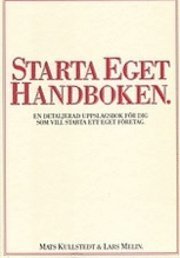 Starta eget handboken : en detaljerad uppslagsbok för dig som vill starta ett eget företag; Mats Kullstedt, Lars Melin; 2009