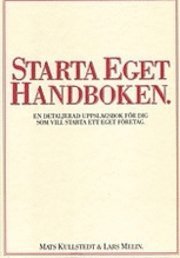 Starta eget handboken : en detaljerad uppslagsbok för dig som vill starta ett eget företag; Mats Kullstedt, Lars Melin; 2011