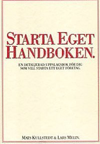 Starta eget handboken : en detaljerad uppslagsbok för dig som vill starta ett eget företag; Mats Kullstedt, Lars Melin; 2013