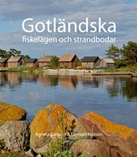 Gotländska fiskelägen och strandbodar; Agneta Larsson, Lennart Nilsson; 2013