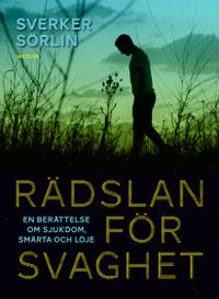 Rädslan för svaghet : en berättelse om sjukdom, smärta och löje; Sverker Sörlin; 2014