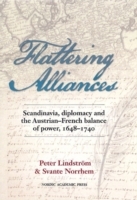 Flattering alliances : Scandinavia, diplomacy and the Austrian-French balance of power 1648-1740; Peter Lindström, Svante Norrhem; 2013