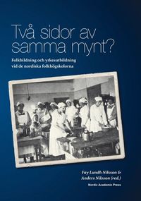 Två sidor av samma mynt?: Folkbildning och yrkesutbildning vid de nordiska folkhögskolorna; Anders Nilsson, Fay Lundh Nilsson; 2014