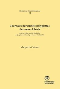 Journaux personnels polyglottes des soeurs Ulrich : tenus au Palais royal de Stockholm, à Djurgården et dans la province, de 1830 à 1855; Margareta Östman; 2016