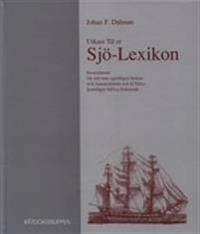 Utkast til et sjö-lexicon hwarutinnan de ord som egentligen brukas wid ammiralitetet och til sjöss korteligen blifwa förklarade; Johan Fredrik Dalman, Gösta Bågenholm; 2003