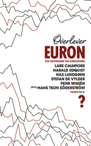 Överlever euron? : sex ekonomer om eurokrisen; Lars Calmfors, Harald Edquist, NIls Lundgren, Stefan de Vylder, Pehr Wissén; 2013
