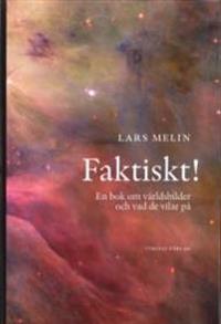 Faktiskt! : en bok om världsbilder och vad de vilar på; Lars Melin; 2015
