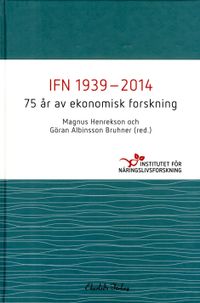 IFN 1939-2014 : 75 år av ekonomisk forskning; Magnus Henrekson, Albinsson Bruhner Göran; 2014