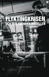 Flyktingkrisen och den svenska modellen; Anders Nilsson, Örjan Nyström; 2016