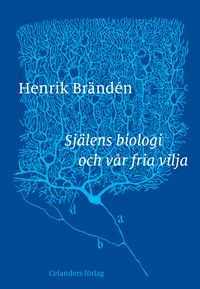 Själens biologi och vår fria vilja; Henrik Brändén; 2020