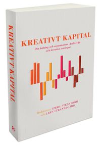 Kreativt kapital : om ledning och organisation i kulturella och kreativa näringar; Emma Stenström, Lars Strannegård; 2013