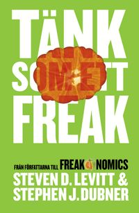 Tänk som ett freak; Steven D. Levitt, Stephen J. Dubner; 2014