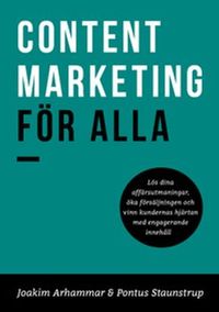 Content Marketing för alla; Joakim Arhammar, Pontus Staunstrup; 2017