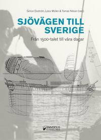 Sjövägen till Sverige : från 1500-talet till våra dagar; Simon Ekström, Leos Müller, Tomas Nilson; 2016