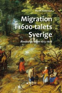 Migration i 1600-talets Sverige : Älvsborgs lösen 1613-1618; Martin Andersson; 2018
