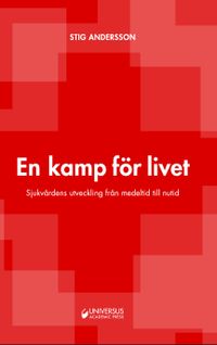 En kamp för livet : sjukvårdens utveckling från medeltid till nutid; Stig Andersson; 2019