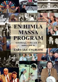 En himla massa program : Göteborgs radio och tv under 100 år; Lars-Åke Engblom; 2020