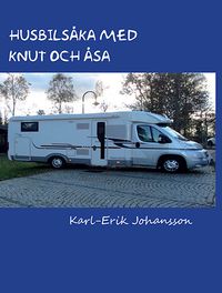 Husbilsåka med Knut och Åsa; Karl-Erik Johansson; 2013