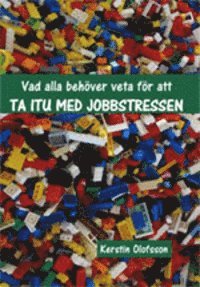 Vad alla behöver veta för att ta itu med jobbstressen; Kerstin Olofsson; 2015