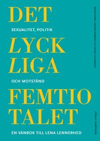 Det lyckliga femtiotalet : sexualitet, politik och motstånd; Anders Burman, Bosse Holmqvist; 2019