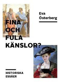 Fina och fula känslor? : historiska essäer; Eva Österberg; 2020